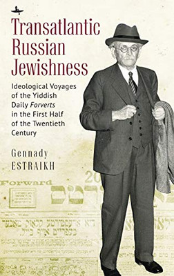 Transatlantic Russian Jewishness: Ideological Voyages of the Yiddish Daily Forverts in the First Half of the Twentieth Century (Jews of Russia & Eastern Europe and Their Legacy)