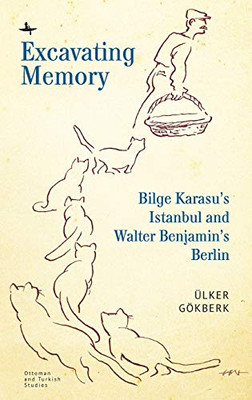 Excavating Memory: Bilge KarasuÆs Istanbul and Walter BenjaminÆs Berlin (Ottoman and Turkish Studies)