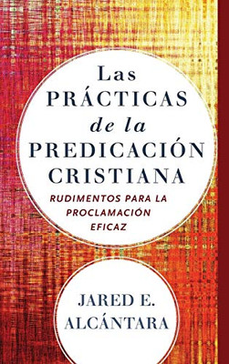 Las Prácticas de la predicación cristiana: Rudimentos para la proclamacion eficaz (Spanish Edition)