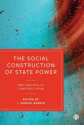 The Social Construction of State Power: Applying Realist Constructivism