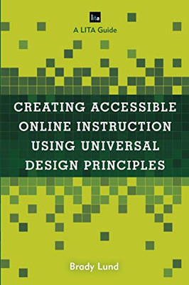 Creating Accessible Online Instruction Using Universal Design Principles (LITA Guides)