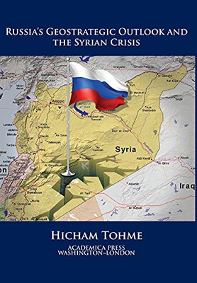 Russia's Geostrategic Outlook And The Syrian Crisis (St. James's Studies In World Affairs)