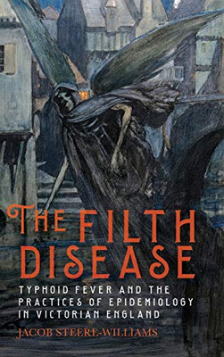 The Filth Disease: Typhoid Fever and the Practices of Epidemiology in Victorian England (Rochester Studies in Medical History)