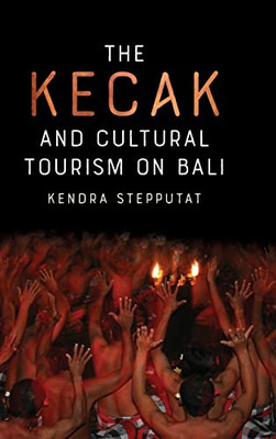 The Kecak and Cultural Tourism on Bali (Eastman/Rochester Studies Ethnomusicology)