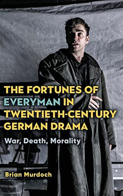 The Fortunes of Everyman in Twentieth-Century German Drama: War, Death, Morality (Studies in German Literature Linguistics and Culture)