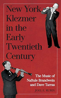 New York Klezmer in the Early Twentieth Century: The Music of Naftule Brandwein and Dave Tarras (Eastman/Rochester Studies Ethnomusicology)