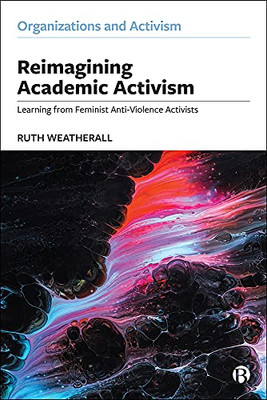 Reimagining Academic Activism: Learning from Feminist Anti-Violence Activists (Organizations and Activism)