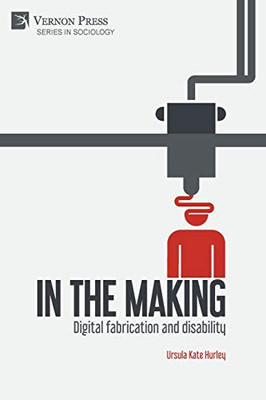 In the making: Digital fabrication and disability (Sociology)