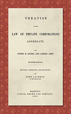 Treatise On the Law Of Private Corporations Aggregate