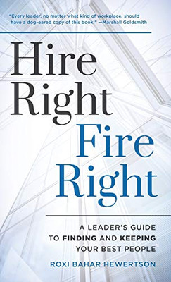 Hire Right, Fire Right: A Leader's Guide to Finding and Keeping Your Best People