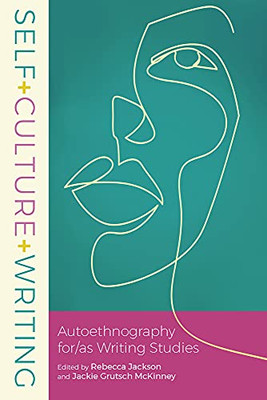 Self+Culture+Writing: Autoethnography for/as Writing Studies