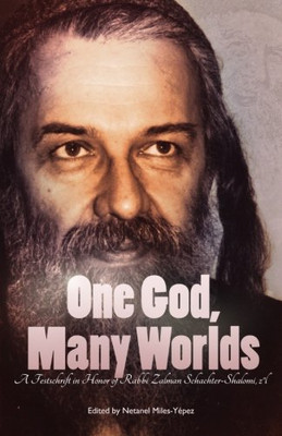 One God, Many Worlds: Teachings of a Renewed Hasidism: A Festschrift in Honor of  Rabbi Zalman Schachter-Shalomi, z?l