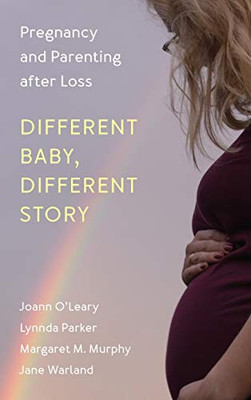 Different Baby, Different Story: Pregnancy and Parenting after Loss