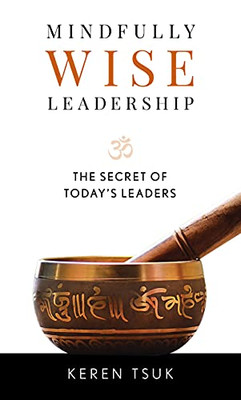 Mindfully Wise Leadership: The Secret of Today's Leaders