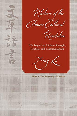 Rhetoric of the Chinese Cultural Revolution: The Impact on Chinese Thought, Culture, and Communication (Studies in Rhetoric / Communication)
