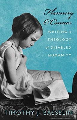 Flannery O'Connor: Writing a Theology of Disabled Humanity (Studies in Religion, Theology, and Disability)