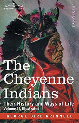 The Cheyenne Indians: Their History and Ways of Life, Volume II