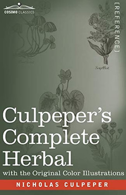 Culpeper's Complete Herbal: A Comprehensive Description of Nearly all Herbs with their Medicinal Properties and Directions for Compounding the Medicines Extracted from Them