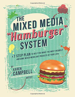 The Hamburger System: A 7 Step Plan to Help You Make the Most Insanely Awesome Mixed Media Art Projects of Your Life!