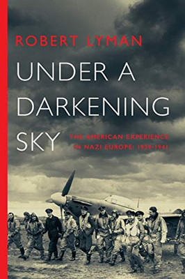 Under a Darkening Sky: The American Experience in Nazi Europe: 1939-1941