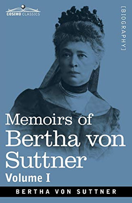 Memoirs of Bertha von Suttner: The Records of an Eventful Life, Volume I