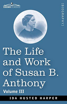 The Life and Work of Susan B. Anthony Volume III