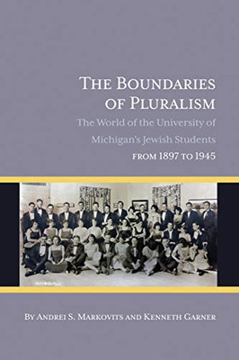 The Boundaries of Pluralism: The World of the University of MichiganÆs Jewish Students from 1897 to 1945