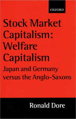 Stock Market Capitalism: Welfare Capitalism: Japan and Germany Versus the Anglo-Saxons