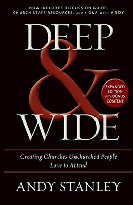 Deep and   Wide: Creating Churches Unchurched People Love to Attend