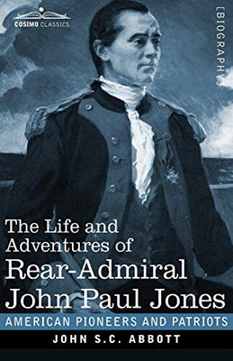 The Life and Adventures of Rear-Admiral John Paul Jones, Illustrated: Commonly called Paul Jones (American Pioneers and Patriots)