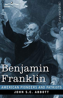 Benjamin Franklin: A Picture of the Struggles of our Infant Nation One Hundred Years Ago (American Pioneers and Patriots)