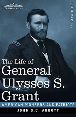 The Life of General Ulysses S. Grant, Illustrated: Containing a Brief but Faithful Narrative of those Military and Diplomatic Achievements Which Have ... Countrymen (American Pioneers and Patriots)