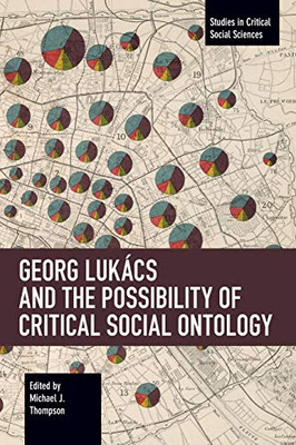 Georg Lukács and the Possibility of Critical Social Ontology (Studies in Critical Social Sciences)