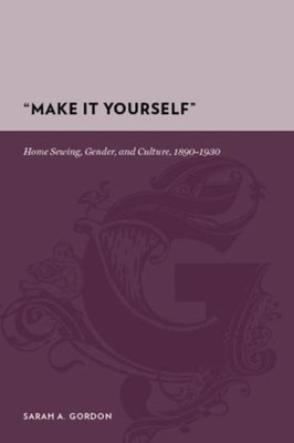 ""Make It Yourself"": Home Sewing, Gender, and Culture, 1890-1930