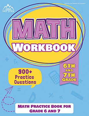 6th and 7th Grade Math Workbook: Math Practice Book for Grade 6 and 7: [New Edition Includes 900+ Practice Questions]