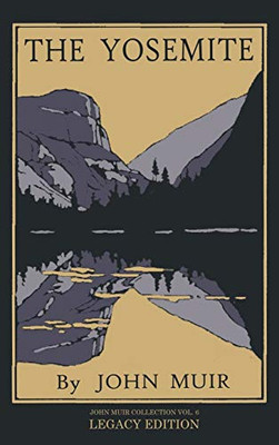 The Yosemite - Legacy Edition: Celebrating The Yosemite Valley's Majesty, Natural History, And Places Worth Visiting (6) (The Doublebit John Muir Collection)