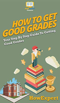 How To Get Good Grades: Your Step By Step Guide To Getting Good Grades