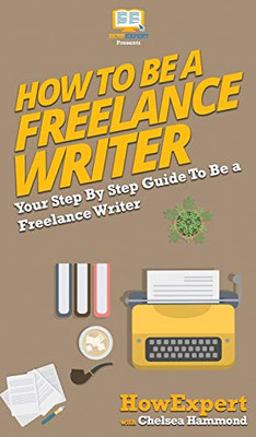 How To Be a Freelance Writer: Your Step By Step Guide To Be a Freelance Writer