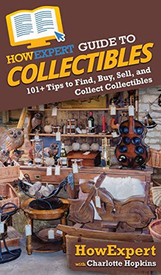 HowExpert Guide to Collectibles: 101 Tips to Find, Buy, Sell, and Collect Collectibles