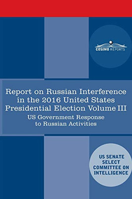 Report of the Select Committee on Intelligence U.S. Senate on Russian Active Measures Campaigns and Interference in the 2016 U.S. Election, Volume III: Review of the Intelligence Community Assessment