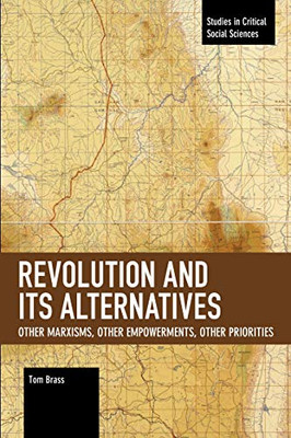 Revolution and Its Alternatives: Other Marxisms, Other Empowerments, Other Priorities (Studies in Critical Social Sciences)