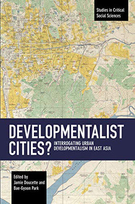Developmentalist Cities?: Interrogating Urban Developmentalism in East Asia (Studies in Critical Social Sciences)