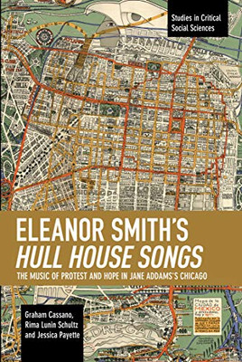 Eleanor Smith's Hull House Songs: The Music of Protest and Hope in Jane Addams's Chicago (Studies in Critical Social Sciences)