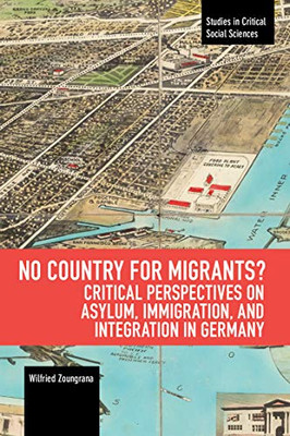 No Country for Migrants?: Critical Perspectives on Asylum, Immigration, and Integration in Germany (Studies in Critical Social Sciences)
