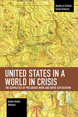 United States in a World in Crisis: The Geopolitics of Precarious Work and Super-Exploitation (Studies in Critical Social Sciences)