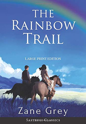 The Rainbow Trail (Annotated) LARGE PRINT (Sastrugi Press Classics)