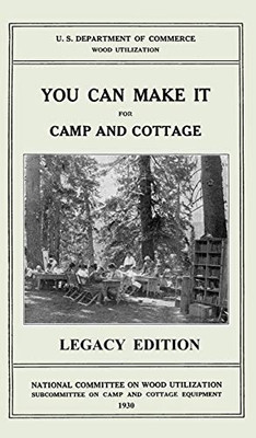 You Can Make It For Camp And Cottage (Legacy Edition): Practical Rustic Woodworking Projects, Cabin Furniture, And Accessories From Reclaimed Wood (7) ... Cabin Life and Cabin Craft Collectio)