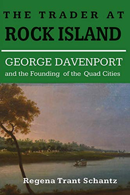 The Trader at Rock Island: George Davenport and the Founding of the Quad Cities