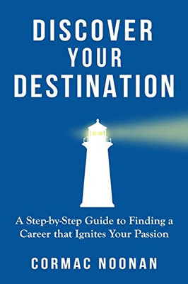 Discover Your Destination: Determine What Truly Motivates You, Uncover Your Core Values, Find a Career Filled with Passion and Purpose and Set Goals That Will Propel You Towards Your Dreams