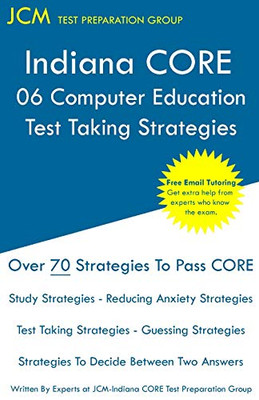 Indiana CORE 068 Computer Education - Test Taking Strategies: Indiana CORE 068 Exam - Free Online Tutoring - New 2021 Edition - The latest strategies to pass your exam.